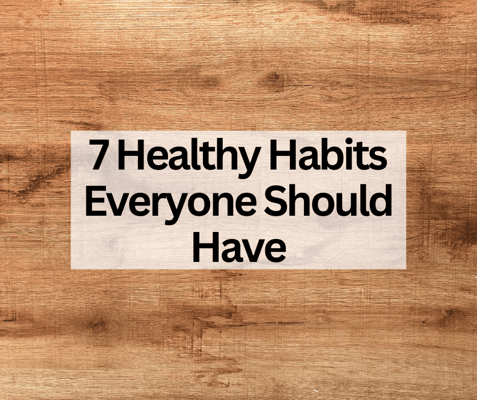 7 Healthy Habits Everyone Should Have